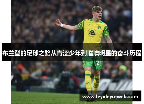 布兰登的足球之路从青涩少年到璀璨明星的奋斗历程