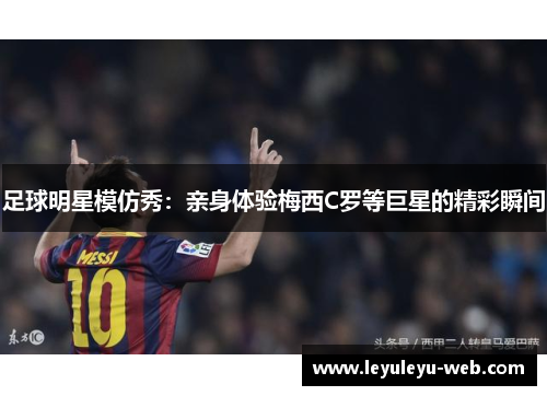 足球明星模仿秀：亲身体验梅西C罗等巨星的精彩瞬间