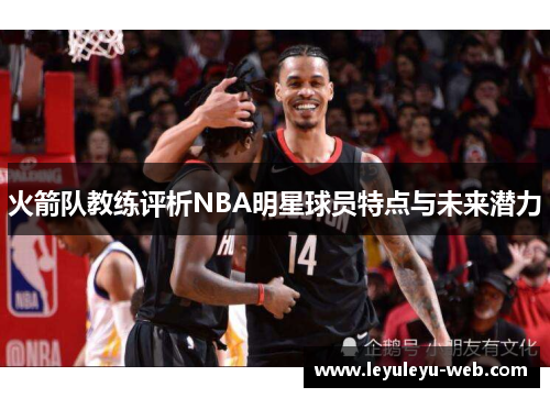 火箭队教练评析NBA明星球员特点与未来潜力